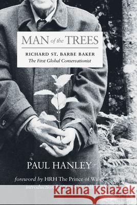 Man of the Trees: Richard St. Barbe Baker, the First Global Conservationist Hanley, Paul 9780889775664