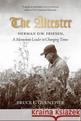 The Ältester: Herman D.W. Friesen, a Mennonite Leader in Changing Times Guenther, Bruce L. 9780889775725 University of Regina Press