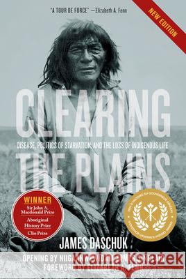 Clearing the Plains: Disease, Politics of Starvation, and the Loss of Indigenous Life Daschuk, James 9780889776210