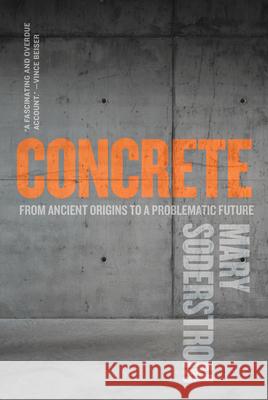 Concrete: From Ancient Origins to a Problematic Future Soderstrom, Mary 9780889777804