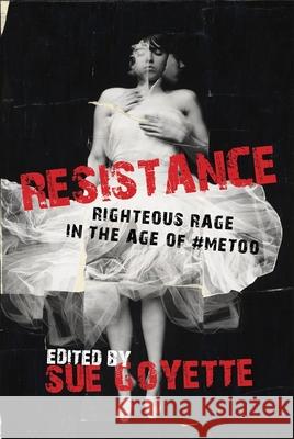 Resistance: Righteous Rage in the Age of #MeToo Sue Goyette 9780889778016 University of Regina Press