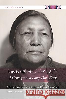 kayās nōhcīn: I Come from a Long Time Back Mary Louise Rockthunder, Jean L. Okimasis, Arok Wolvengrey 9780889778368