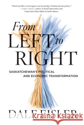 From Left to Right: Saskatchewan's Political and Economic Transformation Eisler, Dale 9780889778641 University of Regina Press