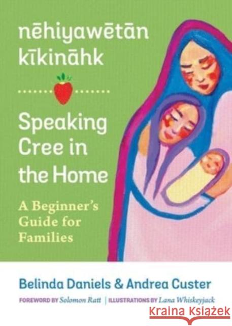 Nehiyawetan Kikinahk? / Speaking Cree in the Home: A Beginner's Guide for Families Andrea Custer Belinda Daniels Solomon Ratt 9780889779006 University of Regina Press