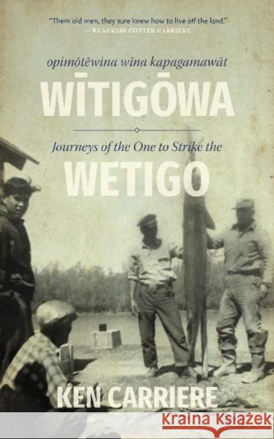 Opimotewina Wina Kapagamawat Witigowa / Journeys of the One to Strike the Wetigo Ken Carriere 9780889779044 University of Regina Press