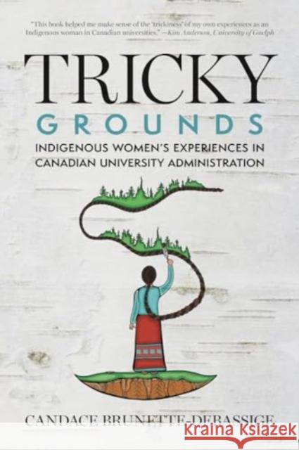 Tricky Grounds: Indigenous Women's Experiences in Canadian University Administration Candace Brunette-Debassige 9780889779778 University of Regina Press