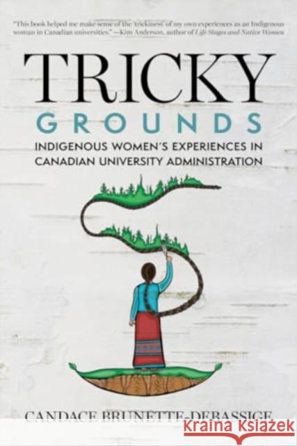 Tricky Grounds: Indigenous Women's Experiences in Canadian University Administration Candace (Laurentian University) Brunette-Debassige 9780889779808 University of Regina Press