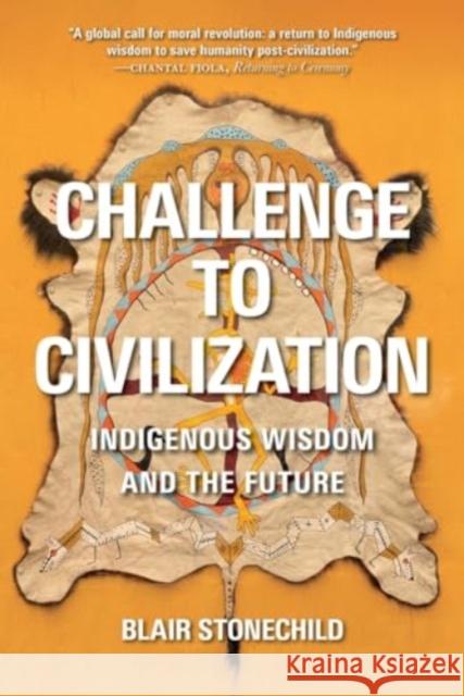 Challenge to Civilization: Indigenous Wisdom and the Future Blair A. Stonechild 9780889779815 University of Regina Press