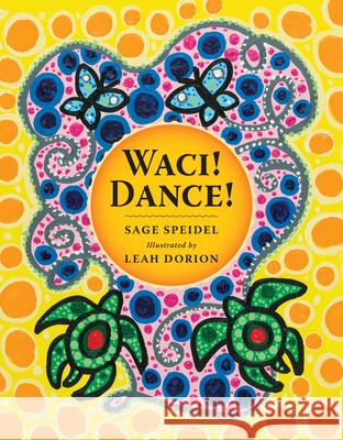 Waci! Dance! Sage Speidel Leah Dorion 9780889957275 Red Deer Press