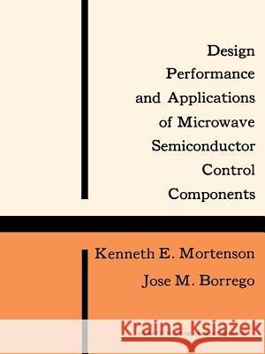 Design, Performance and Applications of Microwave Semiconductor Control Components Kenneth E. Mortenson Jose M. Borrego 9780890060094 Artech House Publishers