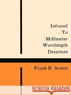 Infrared-To-Millimeter Wavelength Detectors Frank R. Arams Frank R. Arams 9780890060124 Artech House Publishers