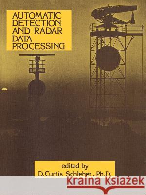 Automatic Detection and Radar Data Processing D. C. Schleher 9780890060889 Artech House Publishers