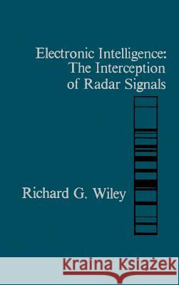 Electronic Intelligence: Interception of Radar Signals Richard G. Wiley 9780890061381 Artech House Publishers