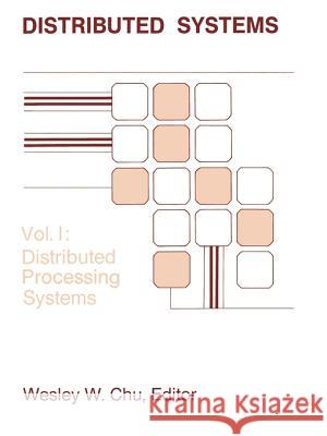 Distributed Processing and Data Base Systems: v. 1: Distributed Processing Systems Wesley W. Chu 9780890062128 Artech House Publishers
