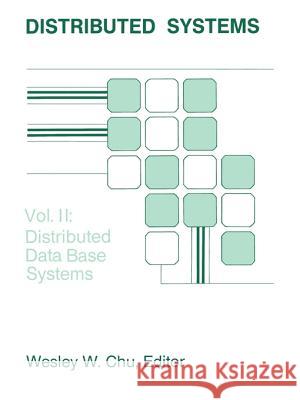 Distributed Processing and Data Base Systems: v. 2: Distributed Data Base Systems Wesley W. Chu 9780890062135 Artech House Publishers