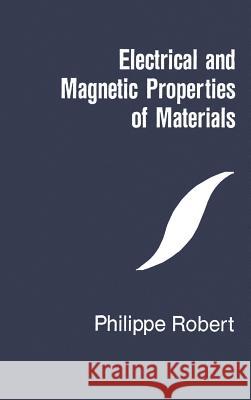 Electrical and Magnetic Properties of Materials Phillipe Robert 9780890062623 Artech House Publishers