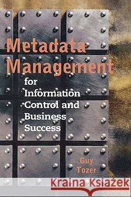 Metadata Management for Information Control and Business Success Guy Tozer 9780890062807 Artech House Publishers