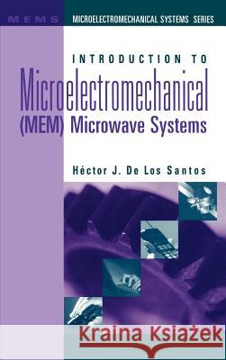 Introduction to Microelectromechanical (MEM) Microwave Systems Hector J. de Los Santos 9780890062821 Artech House Publishers