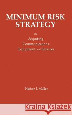 Minimum Risk Strategy: For Acquiring Communications Equipment and Service Nathan J. Muller Nathan J. Muller 9780890063040 Artech House Publishers