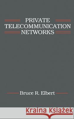 Private Telecommunication Networks Bruce R. Elbert 9780890063163 Artech House Publishers