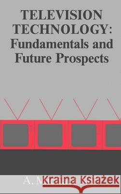 Television Technology: Fundamentals and Future Prospects A. Michael Noll 9780890063323 Artech House Publishers