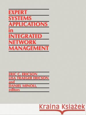 Expert Systems Applications in Integrated Network Management Eric C. Ericson, etc. 9780890063781 Artech House Publishers