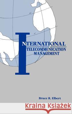 International Telecommunication Management Bruce R. Elbert 9780890063835 Artech House Publishers