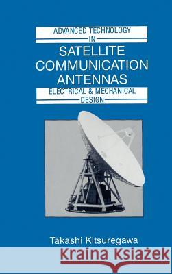 Advanced Technology in Satellite Communication Antennas: Electrical and Mechanical Design Takashi Kitsuregawa 9780890063873 Artech House Publishers