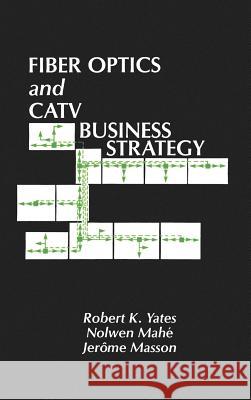 Fibre Optics and Cable Television Business Strategy Robert K. Yates, etc., Nolwen Mahe, Jerome Masson 9780890064139