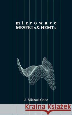 Microwave Metal Semiconductor Field Effect Transistors and High Electron Mobility Transistors J.Michael Golio 9780890064269 Artech House Publishers