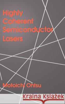 Highly Coherent Semiconductor Lasers Motoichi Ohtsu Motoichi Ohtsu 9780890064627 Artech House Publishers