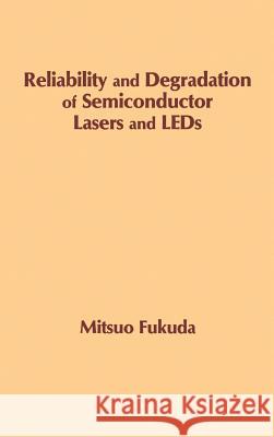 Reliability and Degradation of Semiconductor Lasers and Light Emitting Diodes Mitsuo Fukuda 9780890064658