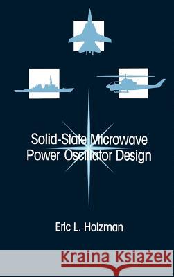 Solid-state Microwave Power Oscillator Design Eric L. Holzman, Ralston S. Robertson 9780890064870 Artech House Publishers
