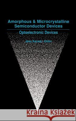Amorphous and Microcrystalline Semiconductor Devices: v. 1: Opto-electronic Devices Jerzy Kanicki 9780890064900