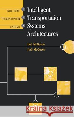 Intelligent Transportation Systems Architectures Judy McQueen, Bob McQueen 9780890065259 Artech House Publishers