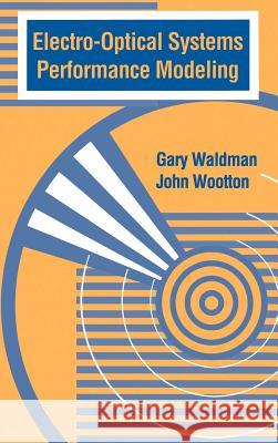 Electro-optical Systems Performance Modeling Gary Waldman, John Wooton, John R. Wootton (Director of Technology, Electronics and Space Corporation) 9780890065419 Artech House Publishers