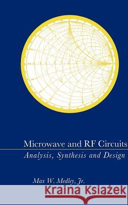 Microwave and RF Circuits: Analysis, Synthesis and Design Max W. Medley 9780890065464 Artech House Publishers