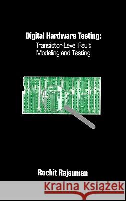 Digital Hardware Testing: Transistor-level Fault Modeling and Testing Rochit Rajsuman 9780890065808 Artech House Publishers
