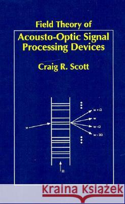 Field Theory of Acousto-Optic Signal Processing Devices Craig Scott 9780890065938 