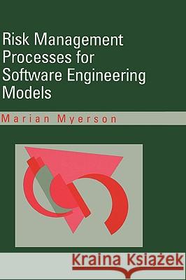 Risk Management Processes for Software Engineering Models Marian Myerson 9780890066355 Artech House Publishers