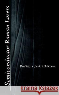 Semiconductor Raman Lasers Ken Suto, Jun-ichi Nishizawa 9780890066676 Artech House Publishers