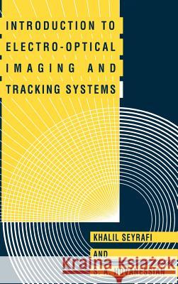 Introduction to Electro-Optical Imaging and Tracking Systems Khalil Seyrafi Shahan A. Hovanessian Shahan A. Hovanessian 9780890066720 Artech House Publishers