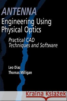 Antenna Engineering Using Physical Optics Leo Diaz, Thomas Milligan 9780890067321 Artech House Publishers