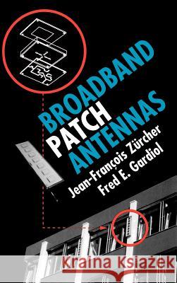 Broadband Patch Antennas Jean-Francois Zurcher, Fred E. Gardiol, Jean-Francois Zuercher (Laboratory of Electromagnetism and Accoustics, Ecole Pol 9780890067772 Artech House Publishers