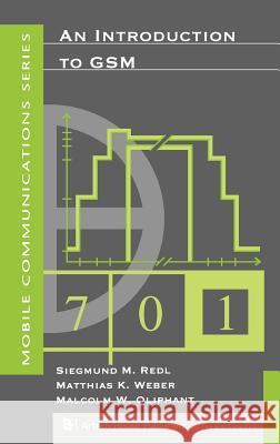 An Introduction to GSM Siegmund H. Redl, etc., Matthias Weber (System Group Manager, Wavetek Technologies, Ismaning, Germany), Malcolm W. Oliph 9780890067857 Artech House Publishers