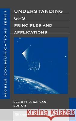 Understanding GPS : Principles and Applications Elliott Kaplan 9780890067932 