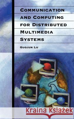 Communication and Computing for Distributed Multimedia Systems Guojun Lu 9780890068847