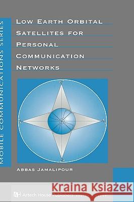 Low Earth Orbital Satellites in Personal Communication Networks Jamalipour, Abbas 9780890069554 Artech House Publishers