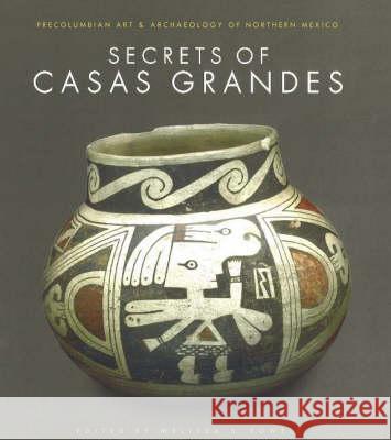 Secrets of Casas Grandes: Precolumbian Art & Archaeology of Northern Mexico Melissa, PhD Powell Maria Sprehn Christine &. Todd Vanpool 9780890134955 Museum of New Mexico Press