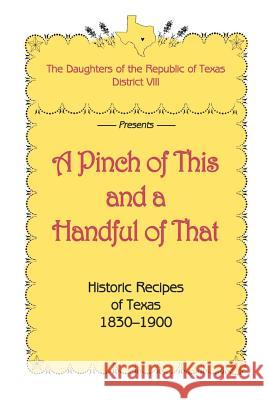 A Pinch of This and a Handful of That, Historic Recipes of Texas 1830-1900 Daughters of Republic of Texas           Dist Daughter Liz Carpenter 9780890156490 Marion Koogler McNay Art Museum